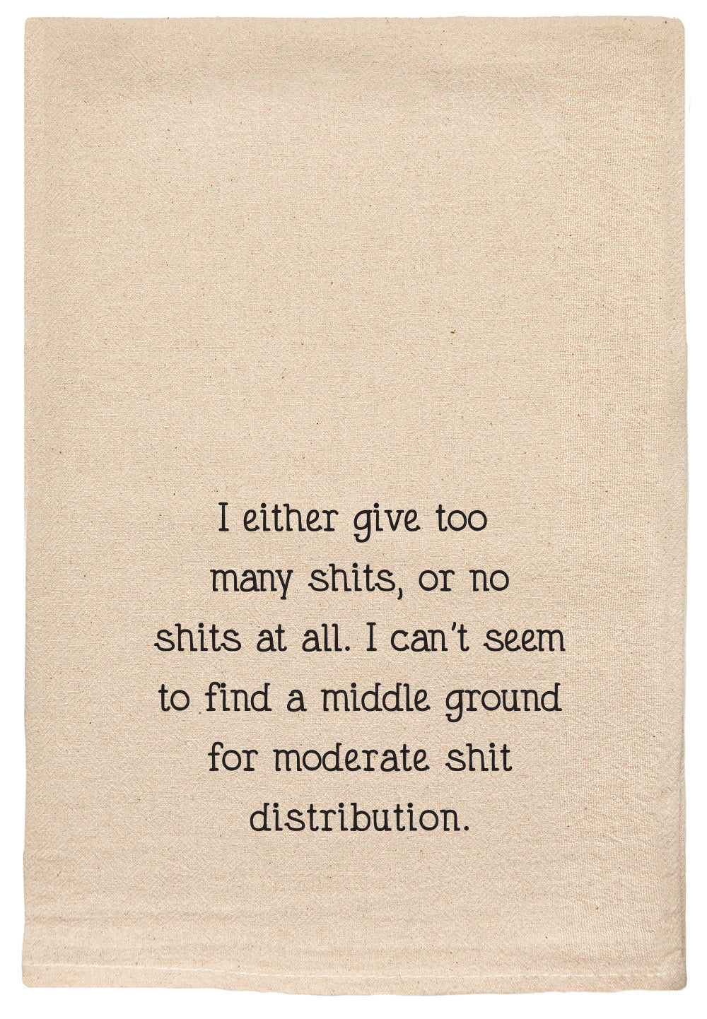 I either give too many shits, or no shits at all.