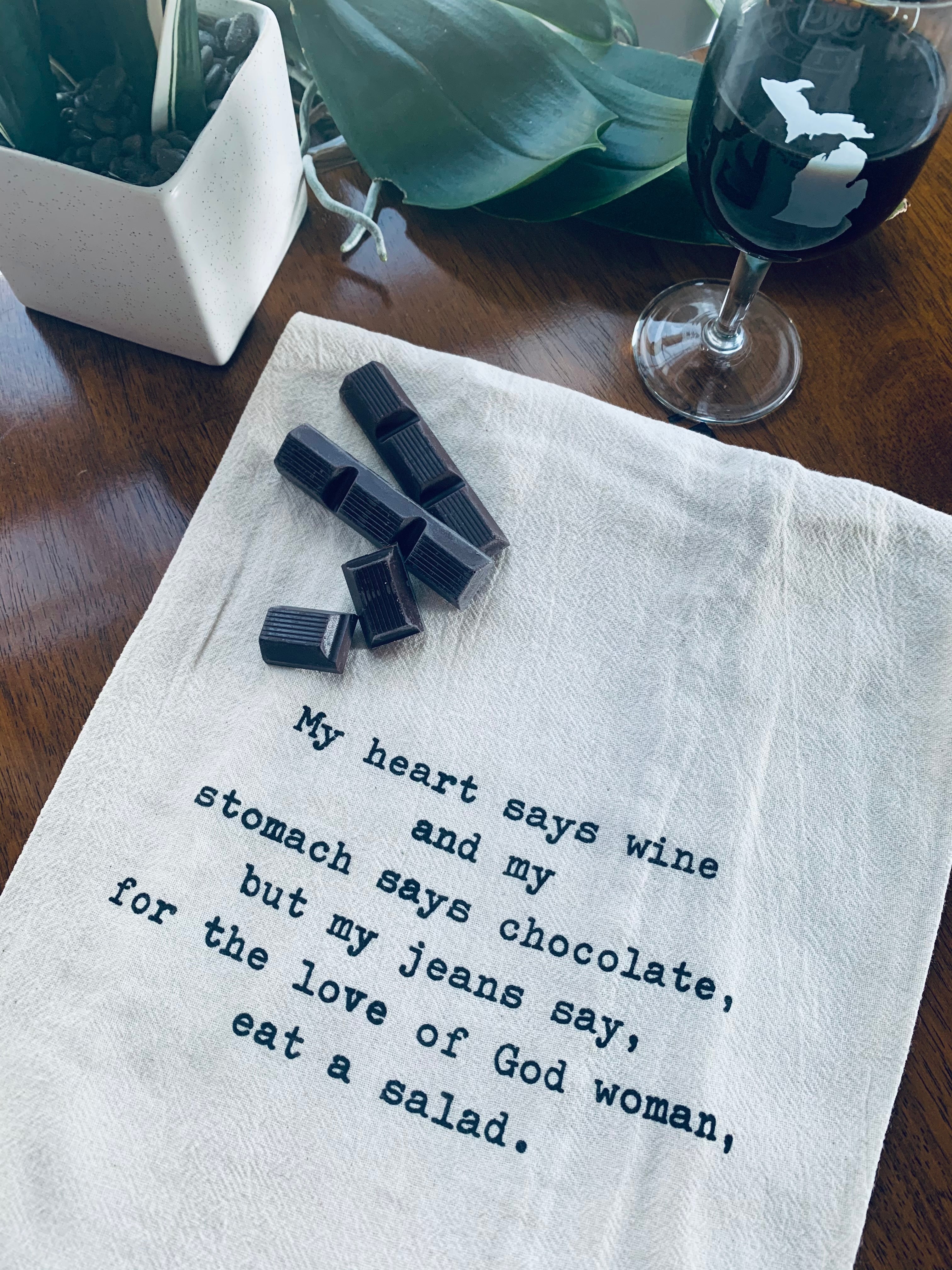 My heart says wine and my stomach says chocolate, but my jeans say, for the love of God woman, eat a salad