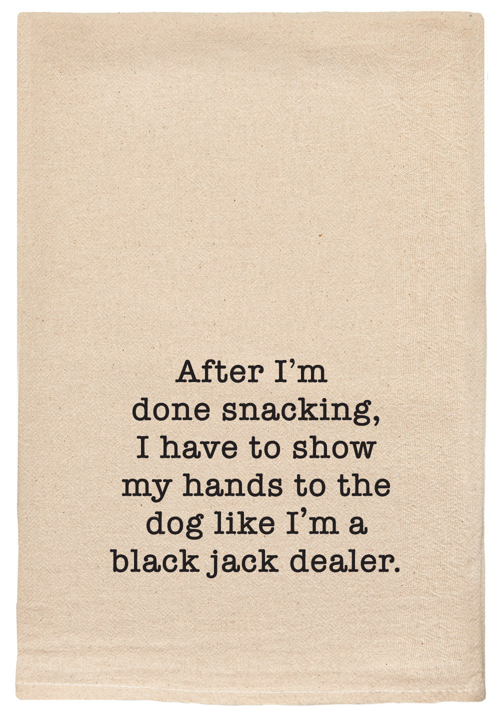 When I'm done snacking, I have to show my hands to the dog like I'm a black jack dealer