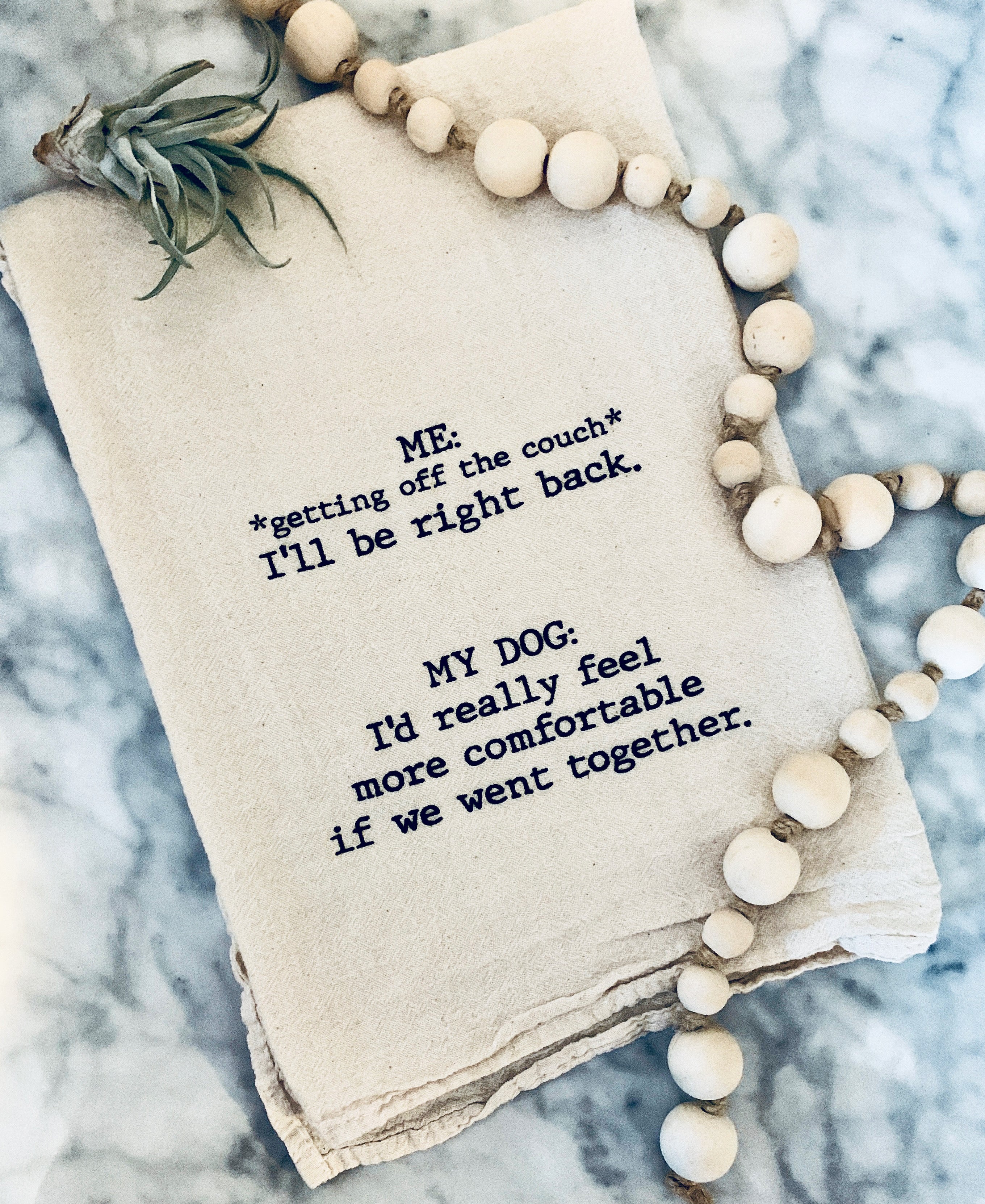 ME: *Getting off the couch* I'll be right back.  MY DOG: I'd really feel more comfortable if we went together.