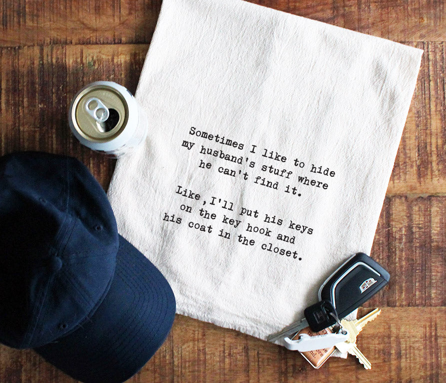 Sometimes I like to hide my husband's stuff where he can't find it.  Like I'll put his keys on the key hook and his coat in the closet.