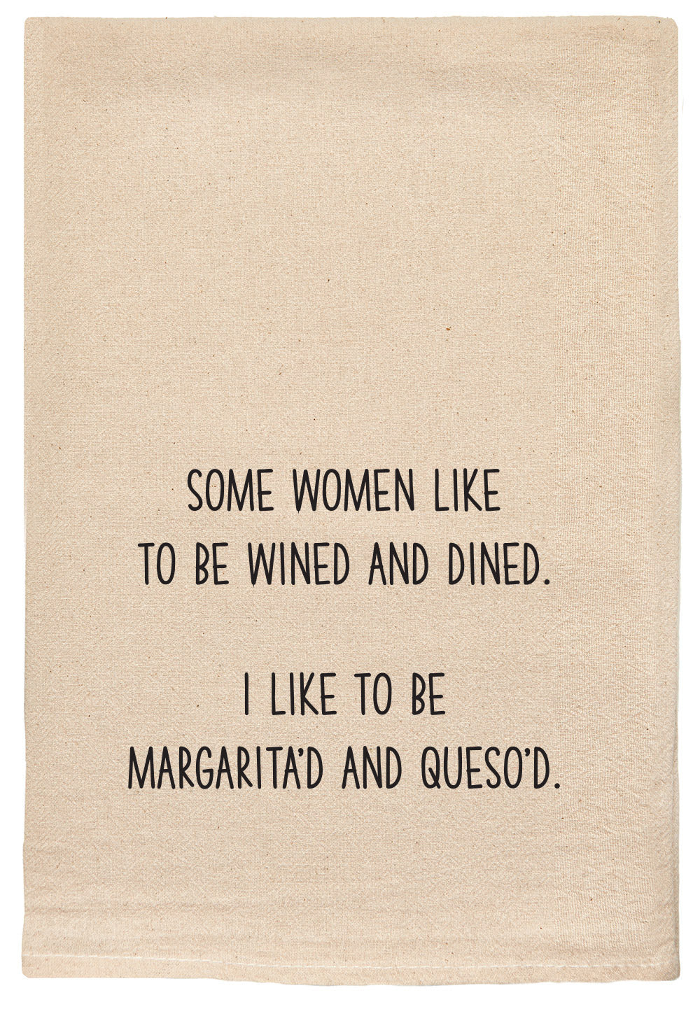 Some women like to be wined and dined. I like to be margarita'd and queso'd.