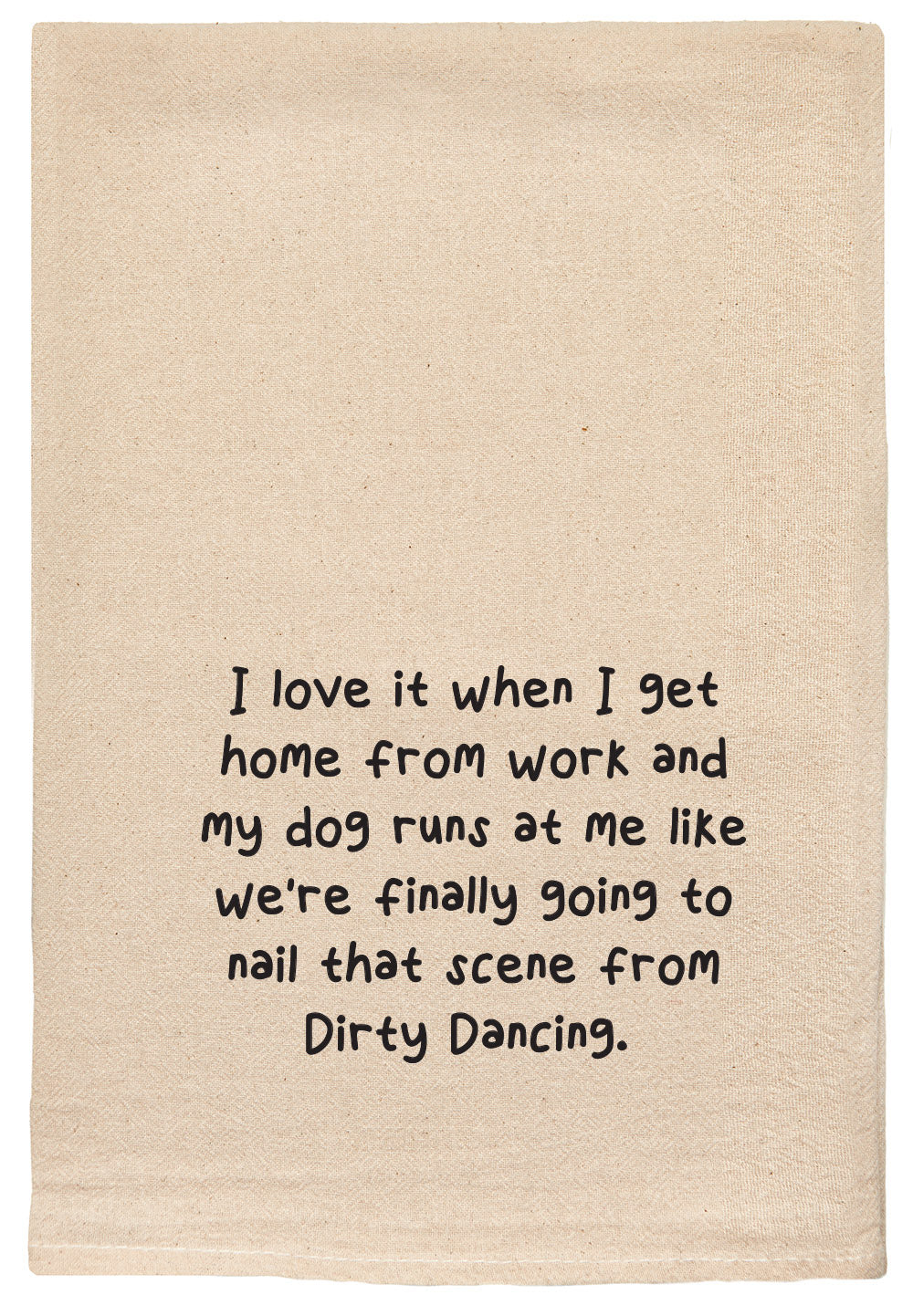 I love it when I get home  from work and my dog runs at me like we're finally going to nail that scene from dirty dancing kitchen tea towel