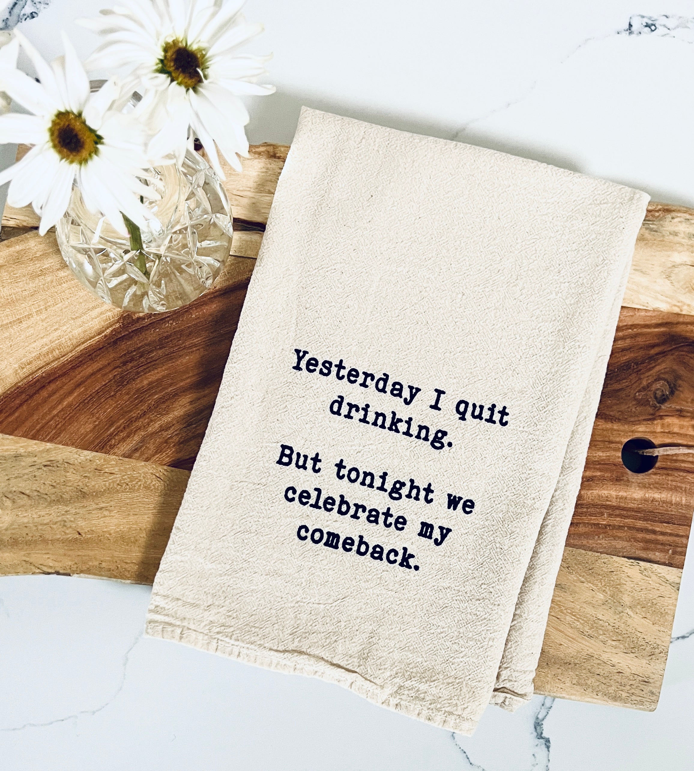 Yesterday I quit drinking but tonight we celebrate my comeback kitchen tea towel