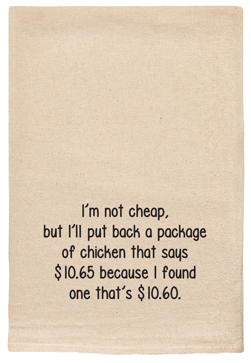 I'm not cheap but I'll put back a package of chicken that says $10.65 because I found one that says $10.60 kitchen tea towel