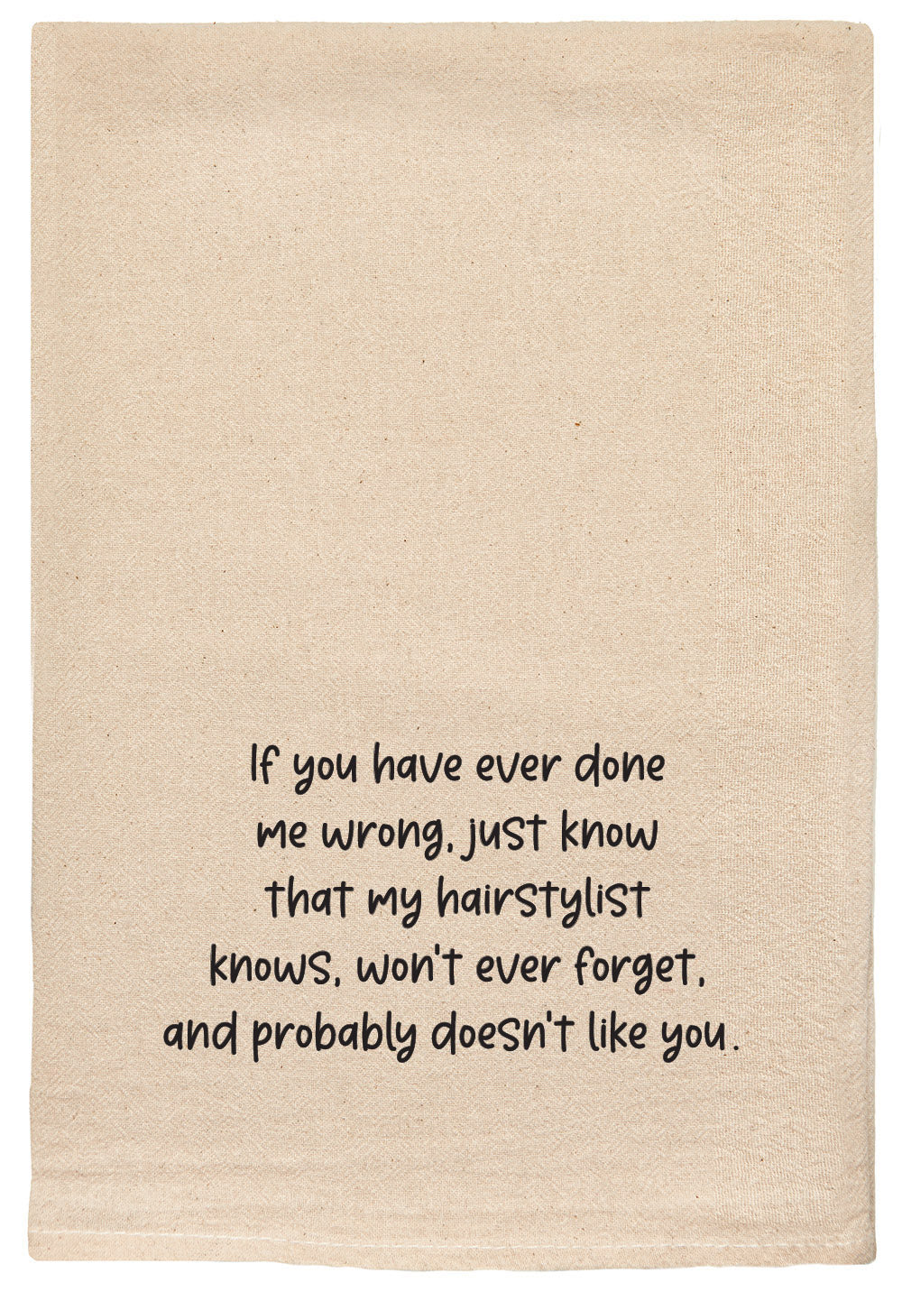 If you have ever done me wrong, just know my hairstylist knows, won't ever forget, and probably doesn't like you kitchen tea towel