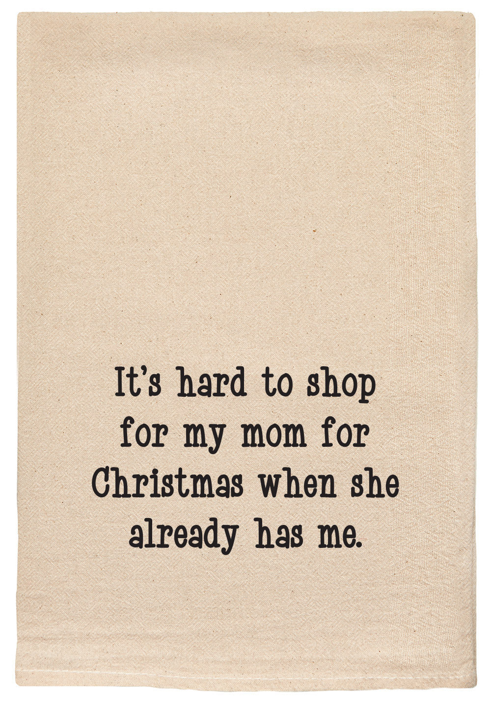 It's hard to shop for my mom for Christmas when she already has me kitchen tea towel