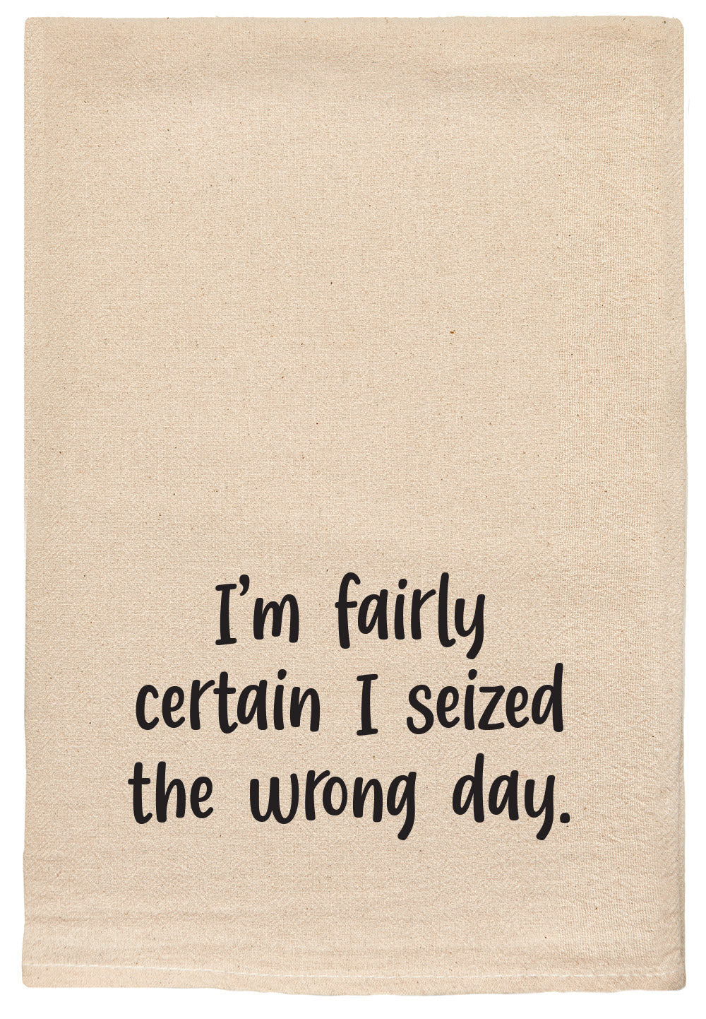 I'm fairly certain I seized the wrong day. kitchen tea towel