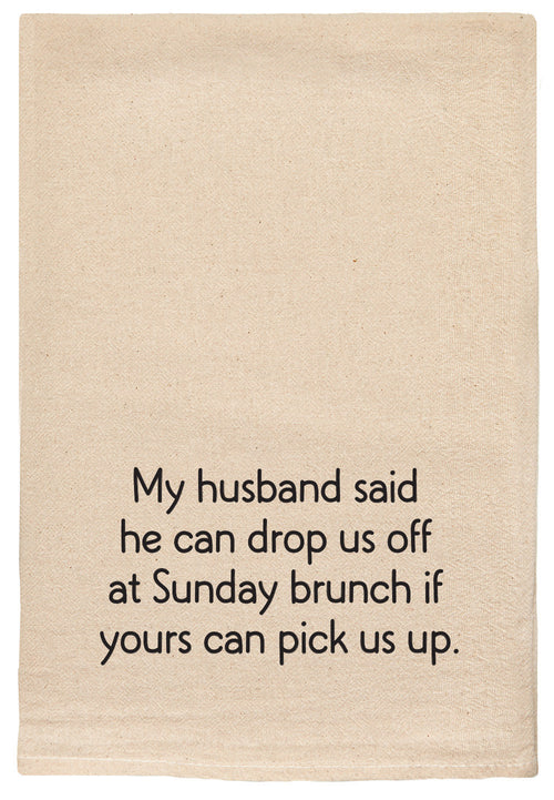 My husband said he can drop us off at Sunday brunch if yours can pick us up. kitchen tea towel