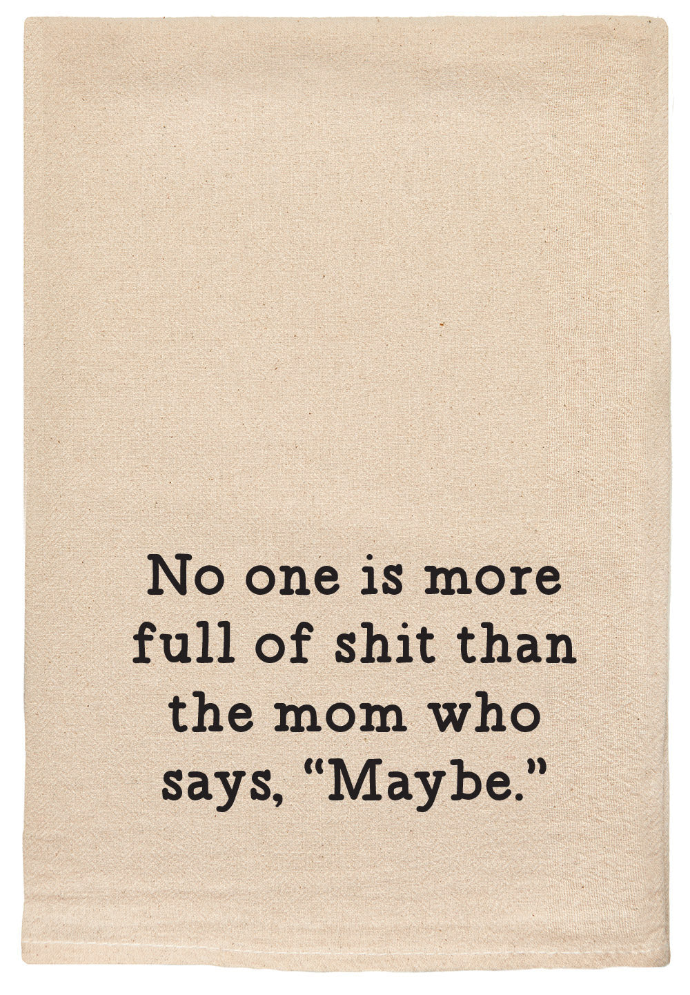 No one is more full of shit than the mom who says maybe. kitchen tea towel