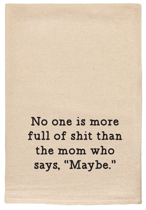 No one is more full of shit than the mom who says maybe. kitchen tea towel