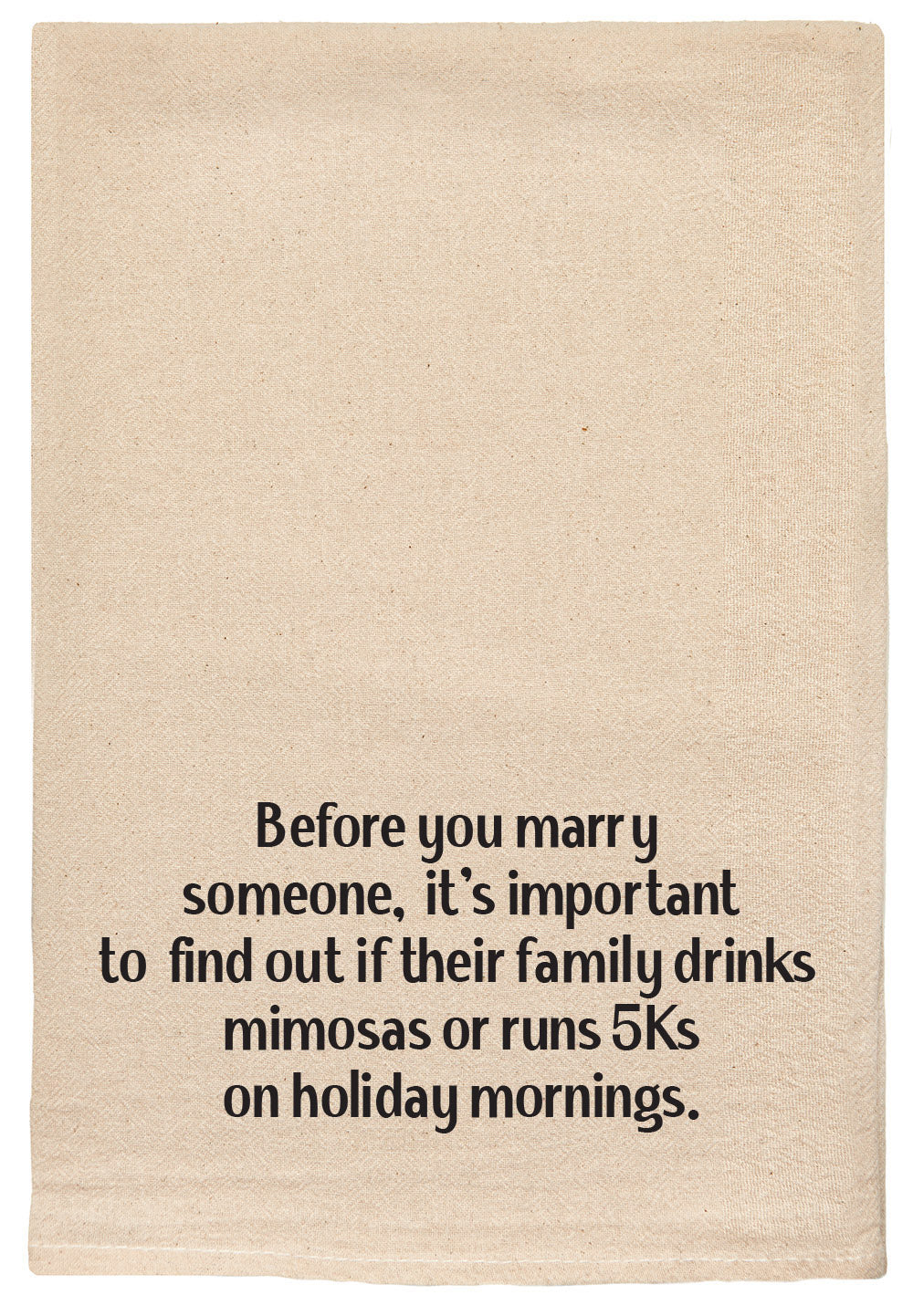 Before you marry someone, it's important to find out if their family drinks mimosas or runs 5Ks on holiday mornings Kitchen Tea Towels