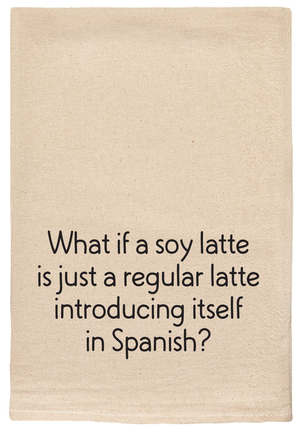 What if a soy latte is just a regular latte introducing itself in Spanish? kitchen tea towel