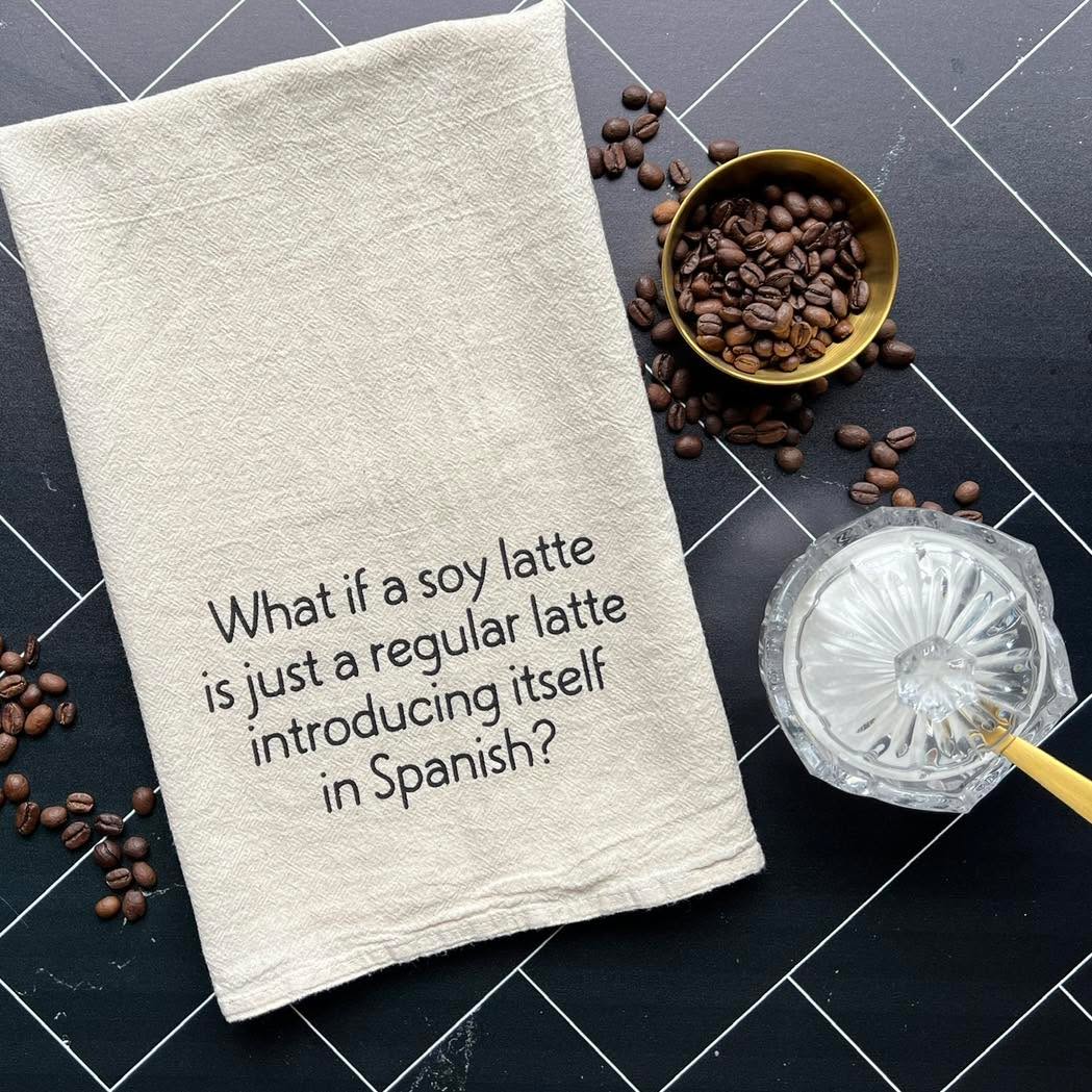 What if a soy latte is just a regular latte introducing itself in Spanish? kitchen tea towel