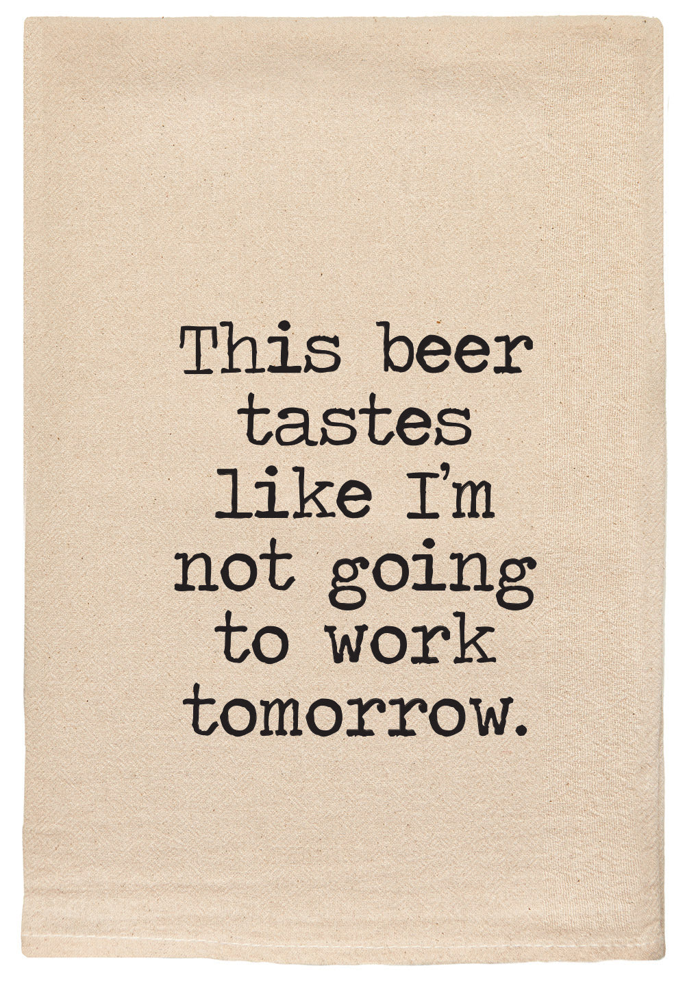 this beer tastes like I'm not going to work tomorrow