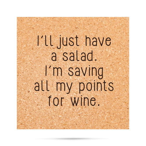 I'll just have a salad. I'm saving all my points for wine Cork Coaster