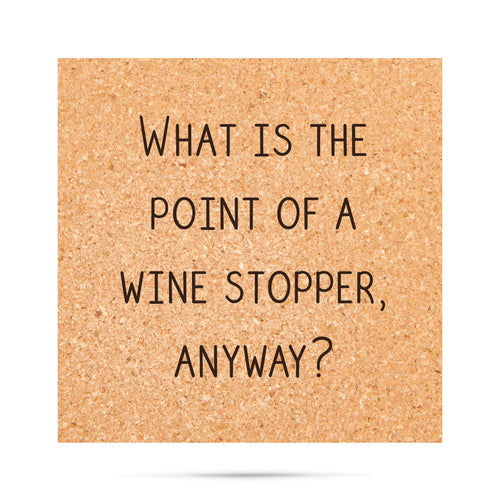 What is the point of a wine stopper anyway? Funny Cork Coaster