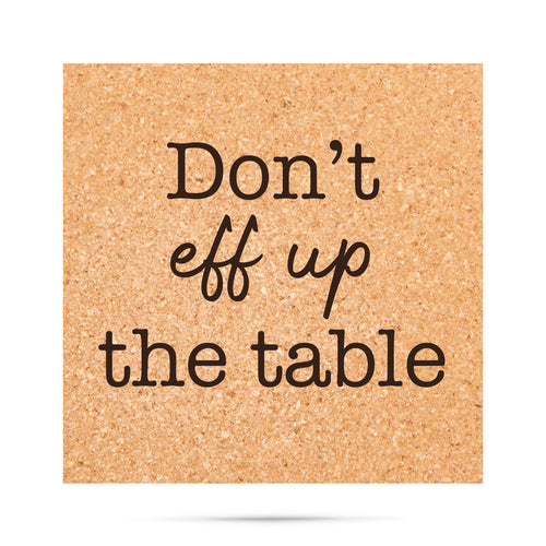 Don't eff up the table funny Cork Coaster