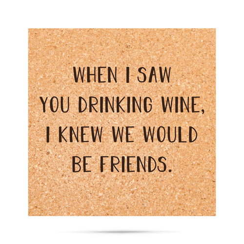 When I saw you drinking wine, I knew we would be friends. Cork Coaster