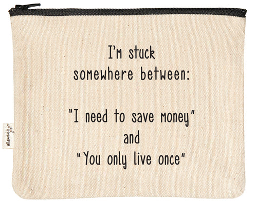 I'm stuck somewhere between I need to save money and you only live once zipper pouch