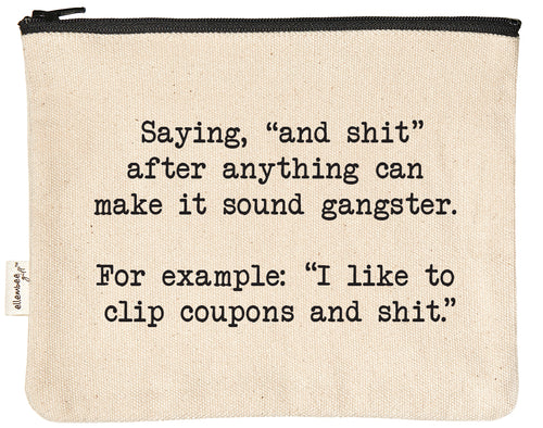 saying, "and shit" after everything can make it sound gangster.  For example: "I like to clip coupons and shit." zipper pouch