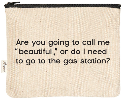 Are you going to call me "beautiful", or do I needd to go to the gas station zipper pouch