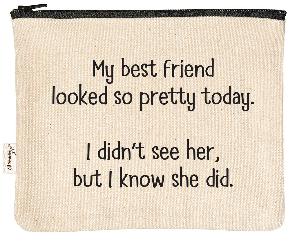 My best friend looked so pretty today. I didn't see her, but I know she did. | zipper pouch