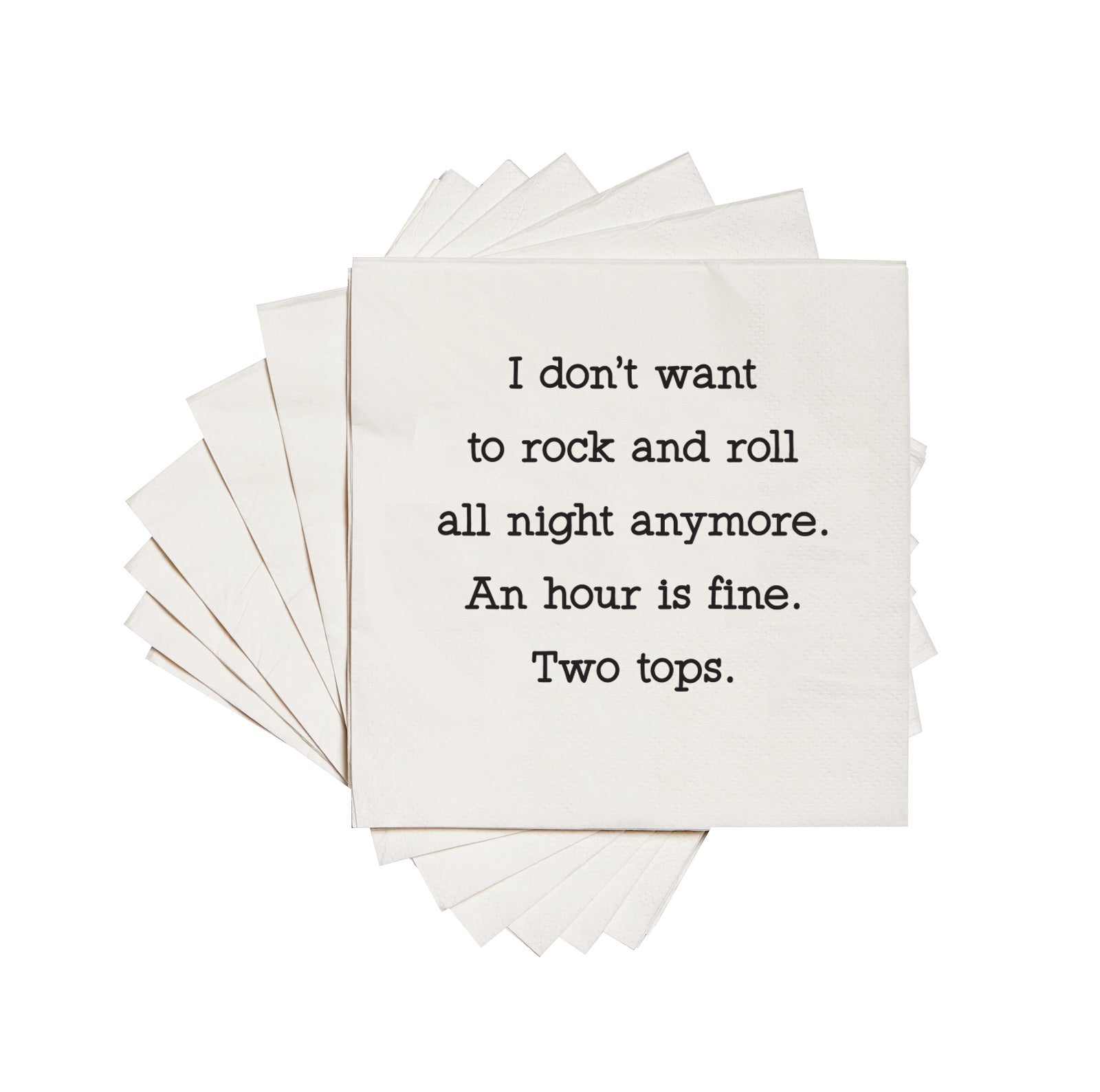 I don't want to rock and roll all night anymore, an hour is fine, two tops cocktail napkins
