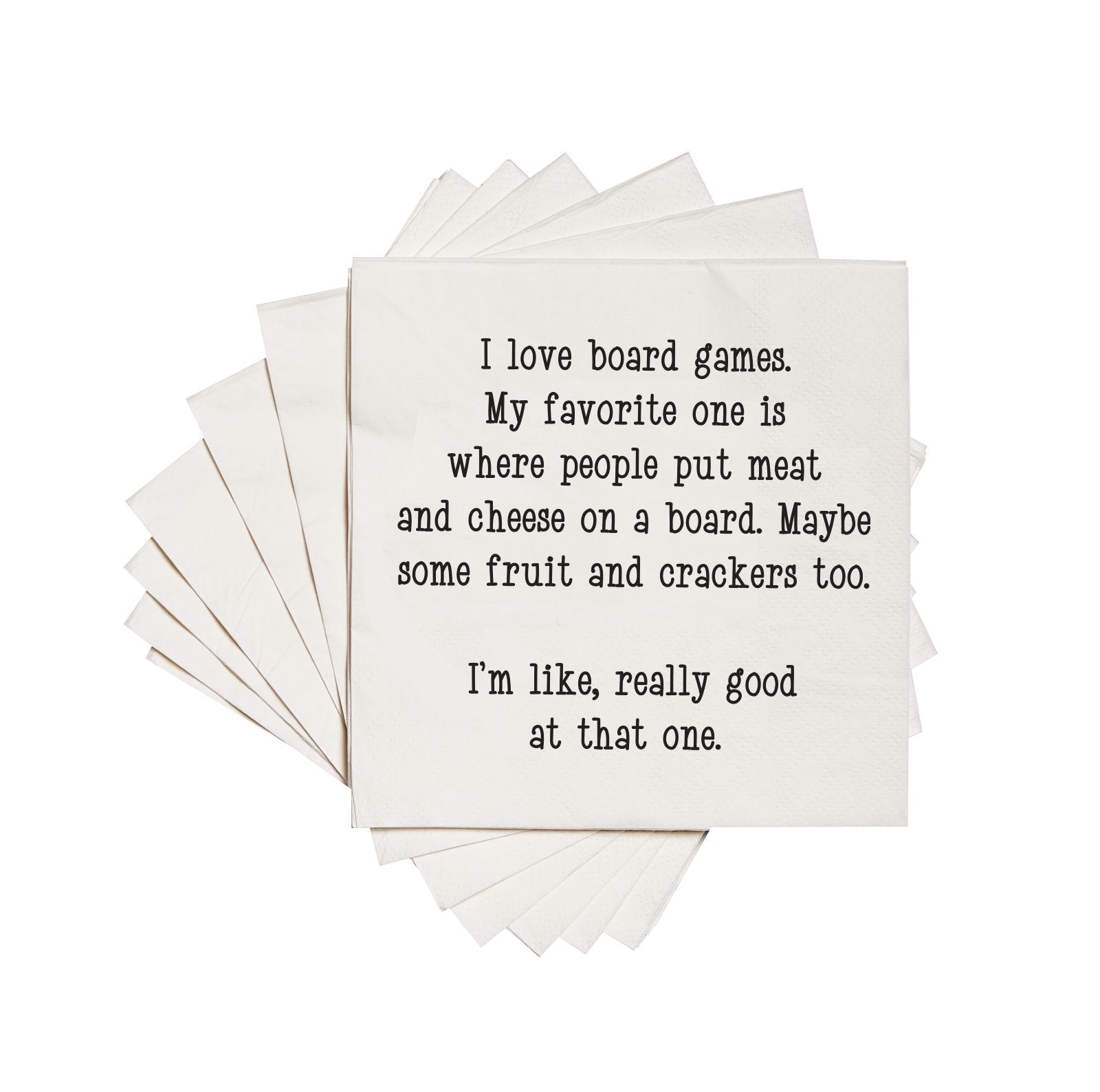 I love board games. My favorite one is where people put meat and cheese on a board. Maybe some fruit and crackers too. I'm like, really good at that one. Cocktail Napkins
