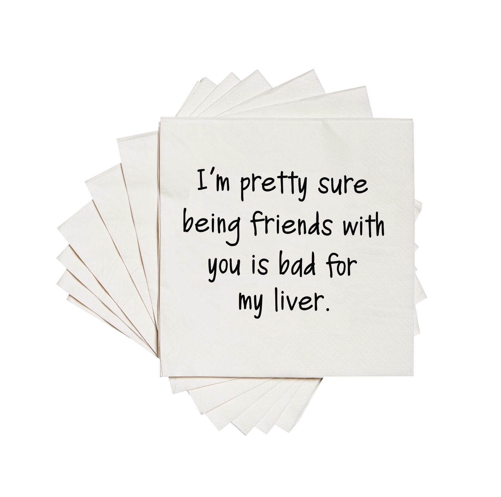 I'm pretty sure being friends with you is bad for my liver. Cocktail Napkins
