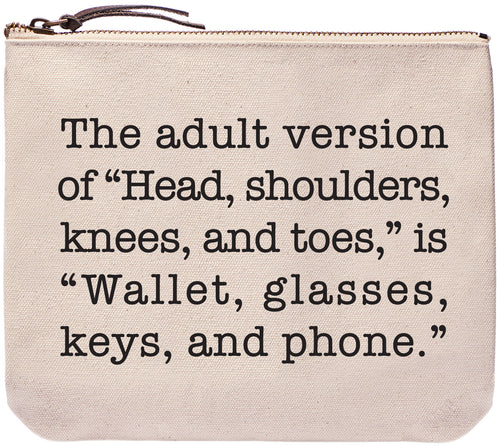 The adult version of "Head, shoulders, knees, and toes," is "Wallet, glasses keys, and phone." - Everyday bag