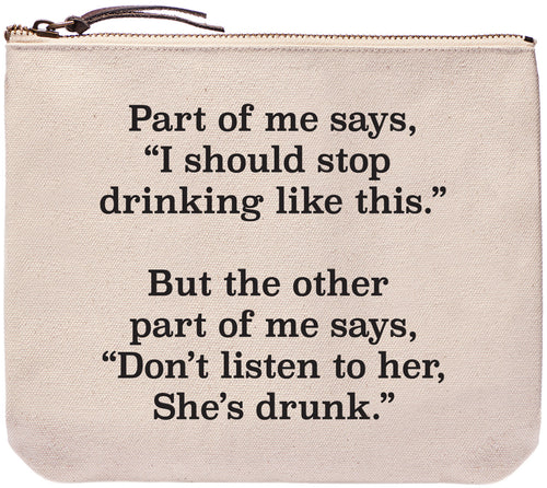 Part of me says, "I should start drinking like this." But the other part of me says, "Don't listen to her. She's drunk." - Everyday bag