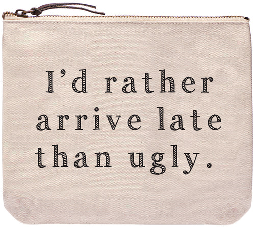 I'd rather arrive late than ugly | zippered makeup bag