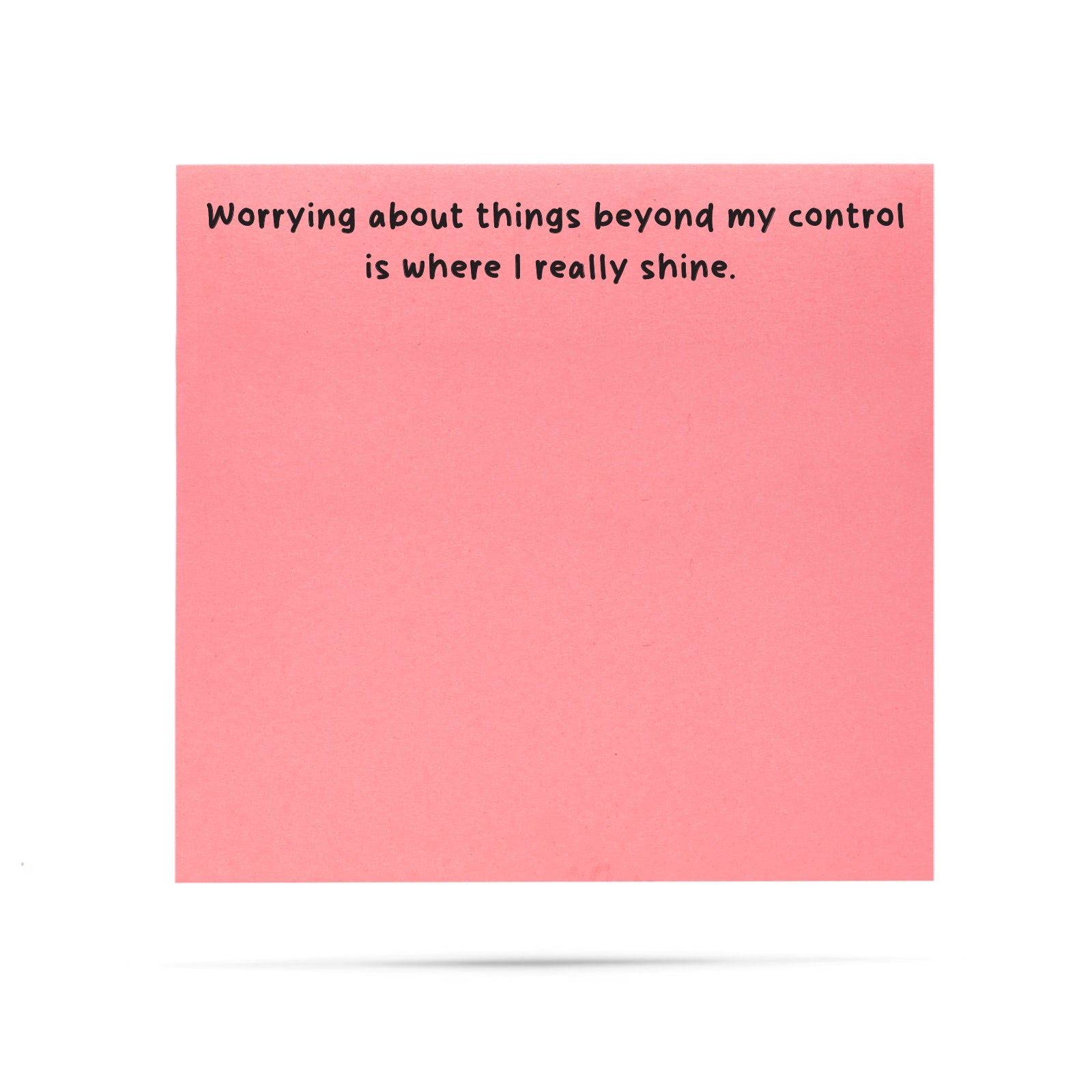 Worrying about things beyond my control is where I really shine. | 100 sheet sticky note pad