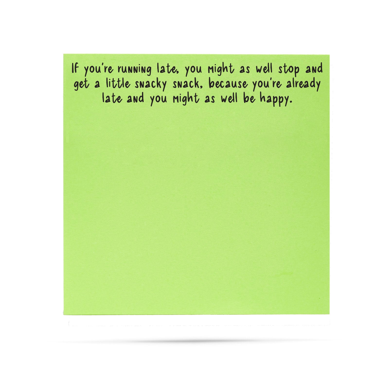 If you're running late, you might as well stop and get a little snacky snack, because you're already late and you might as well be happy. | 100 sheet sticky note pad