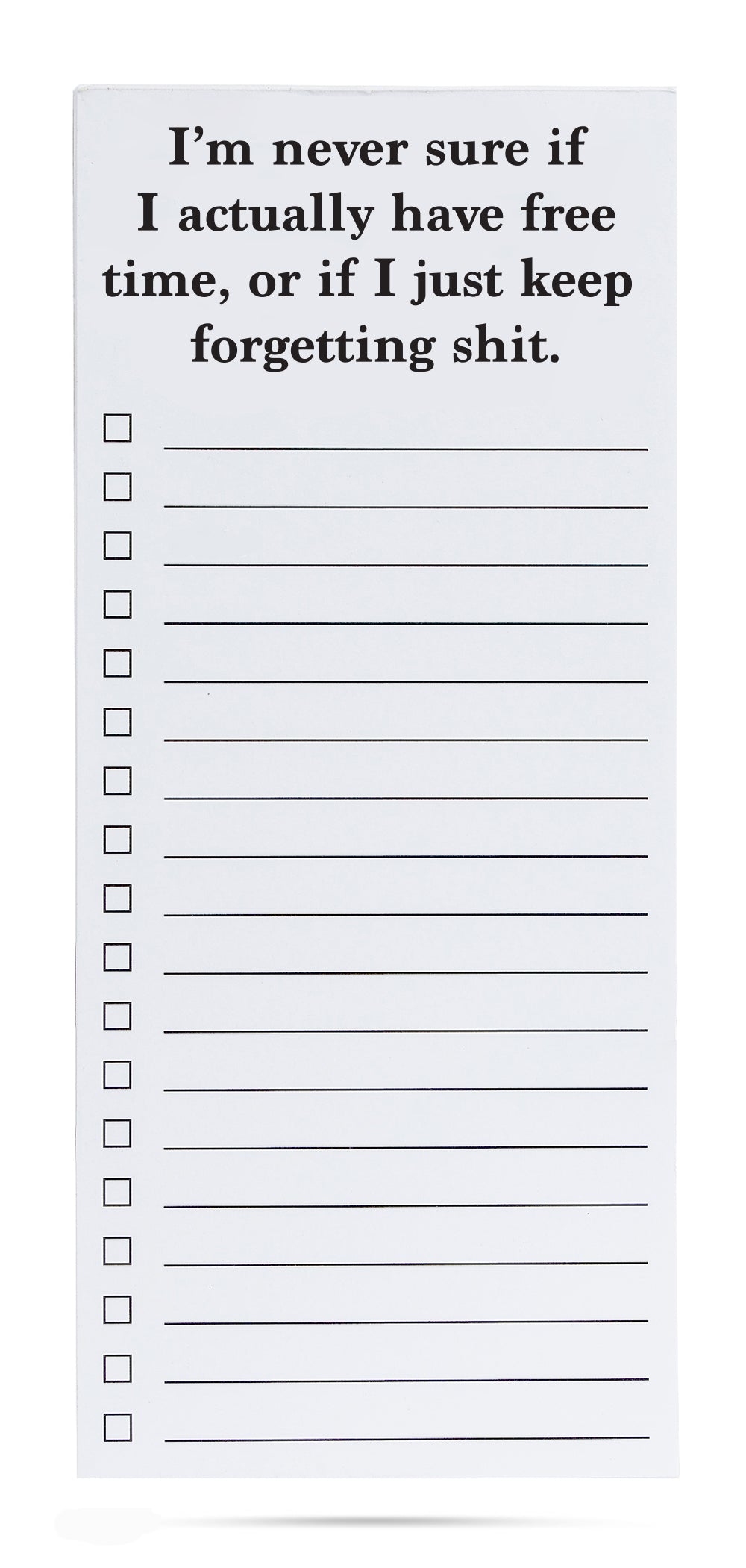 I'm never sure if I actually have free time, or if I just keep forgetting shit list pad
