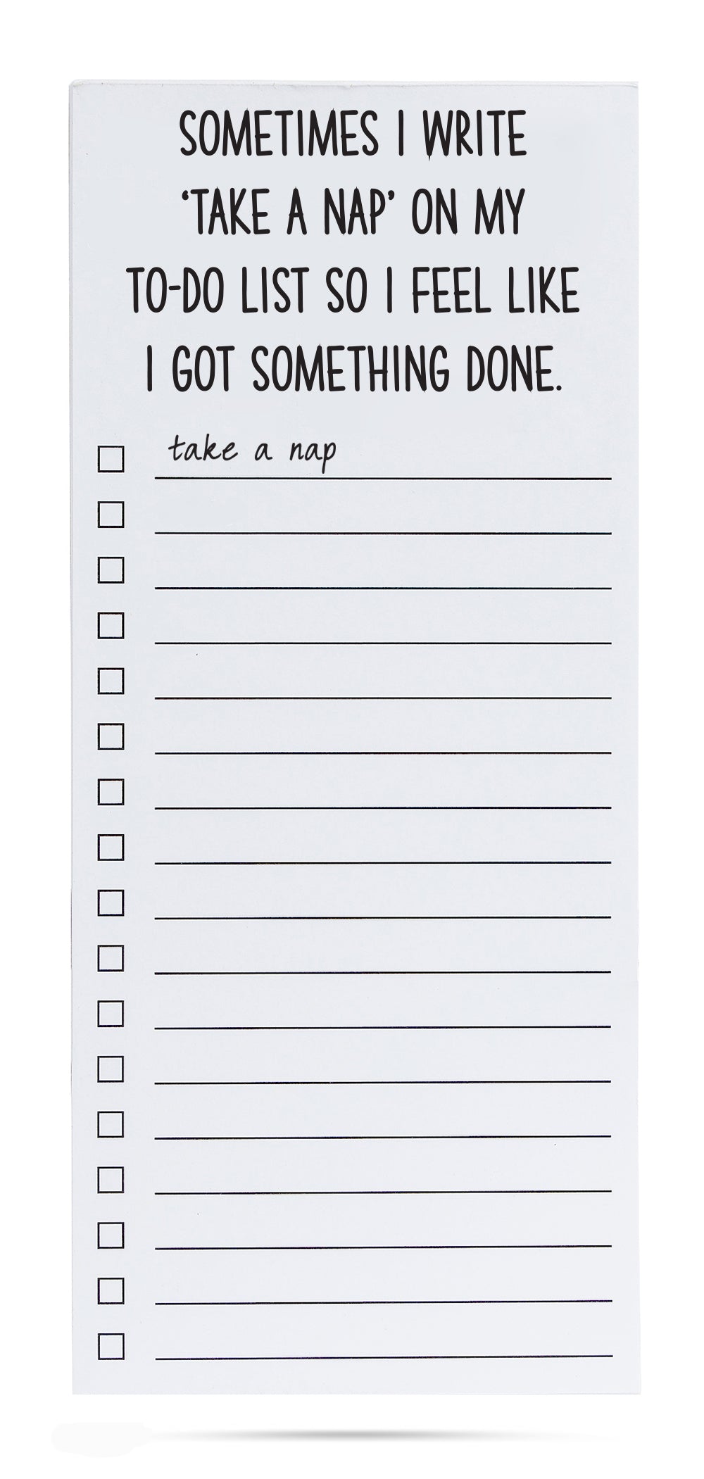 Sometimes I write 'take a nap' on my to-do list so I feel like I got something done list pad