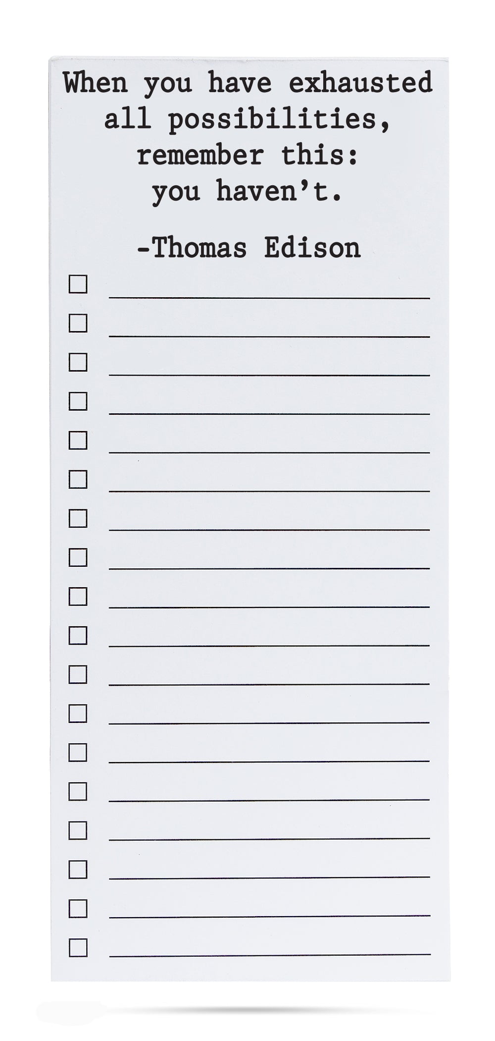 When you have exhausted all possibilities, remember this: you haven't Thomas Edison list pad
