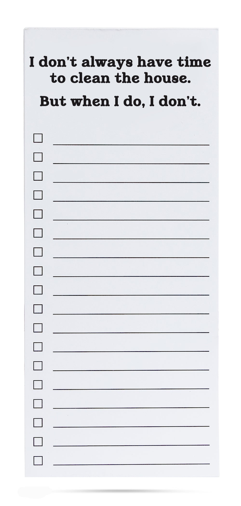 I don't always have time to clean the house. But when I do, I don't. | list pad
