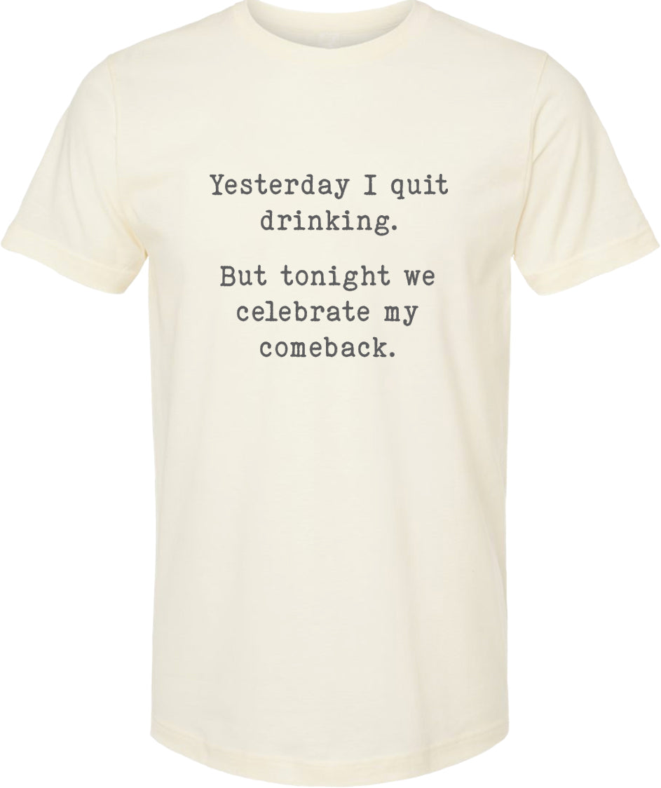 Yesterday I quit drinking But today we celebrate my comeback