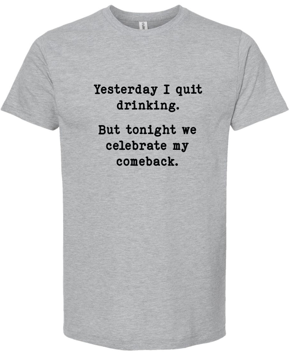 Yesterday I quit drinking But today we celebrate my comeback