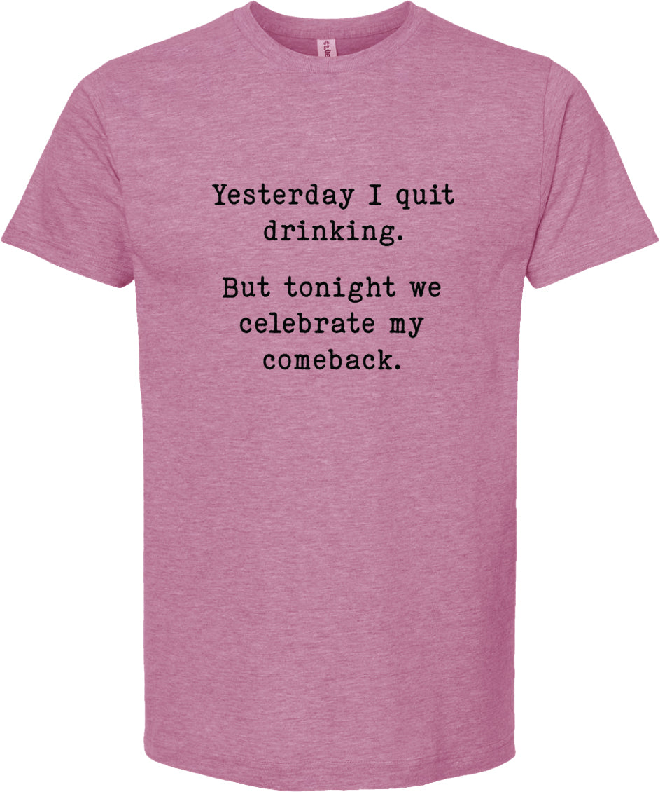Yesterday I quit drinking But today we celebrate my comeback