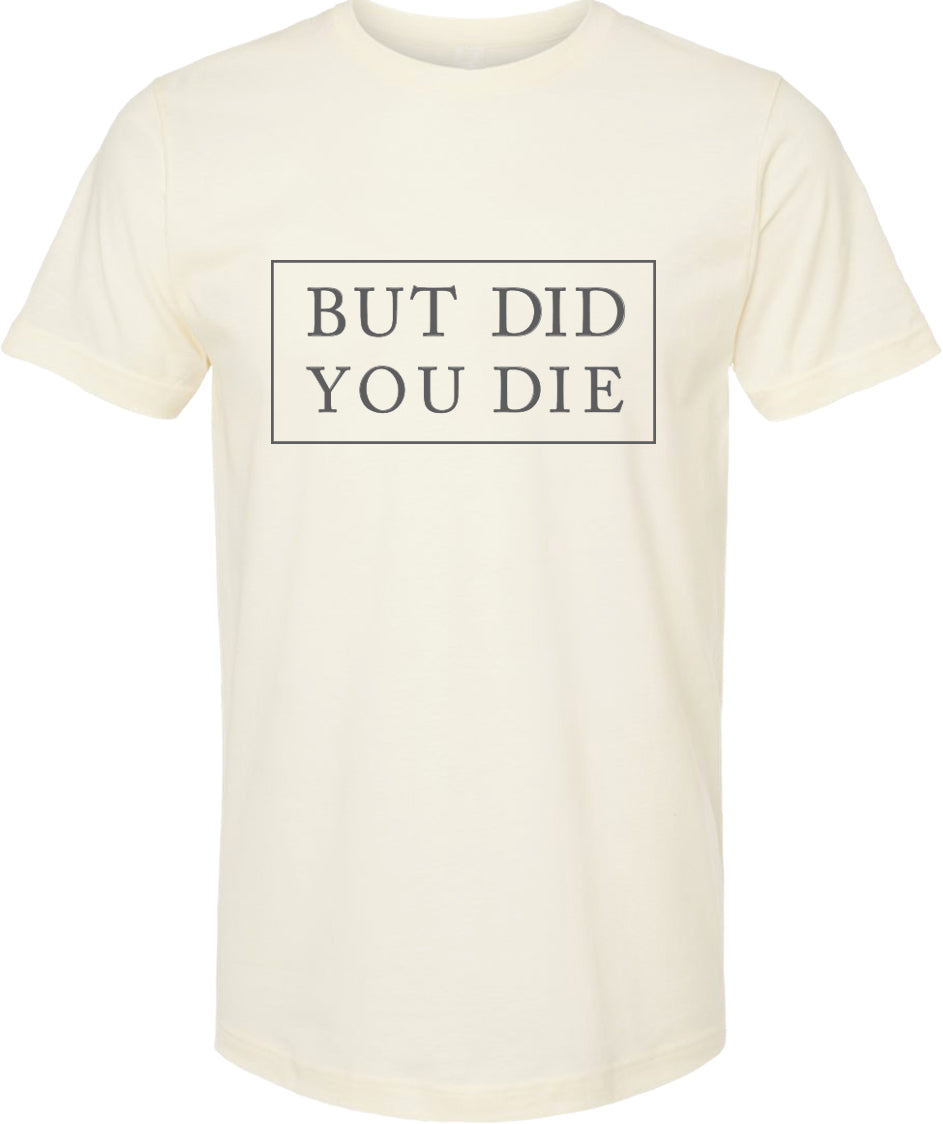 But did you die | graphic printed tee shirt | 6 colors