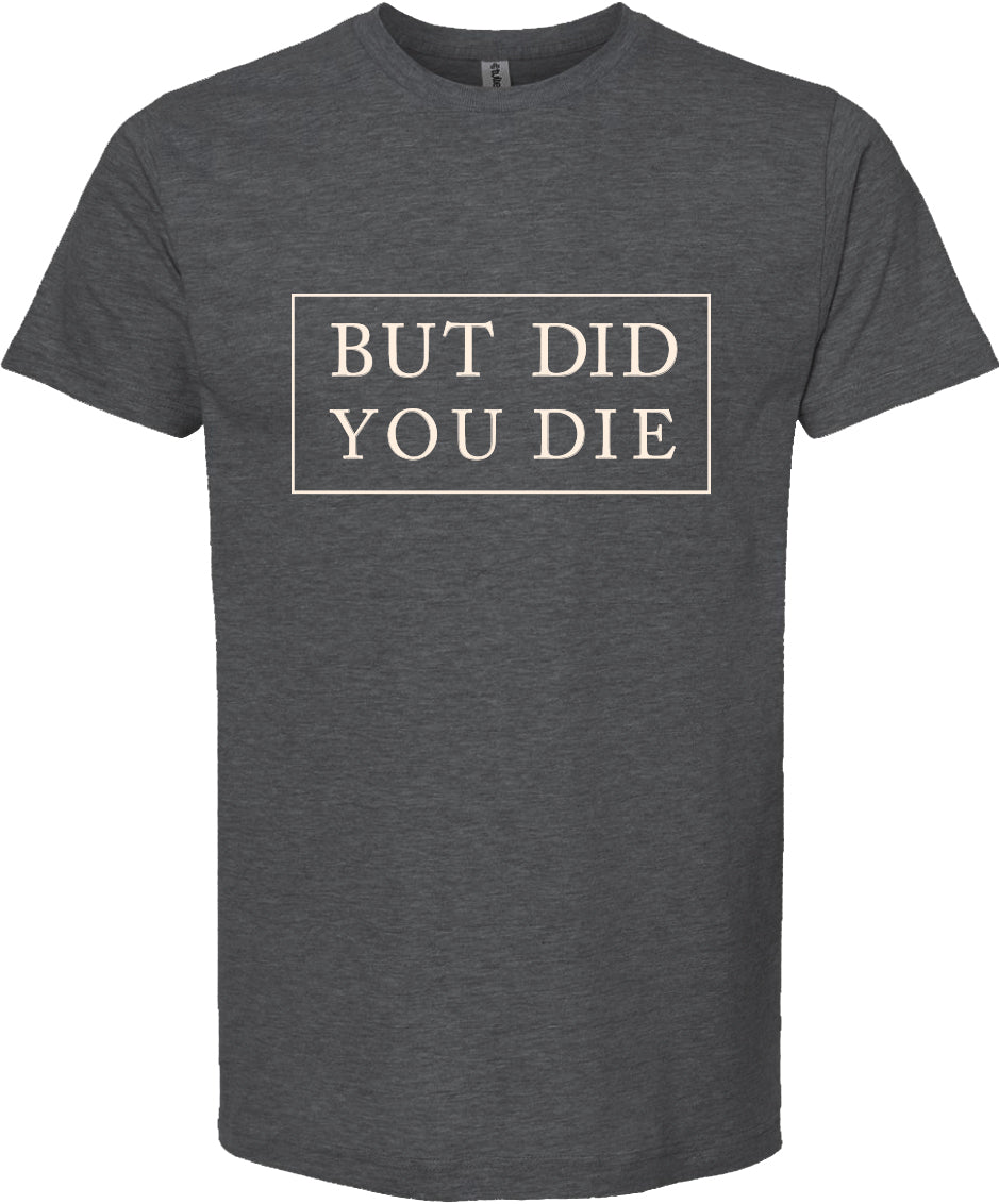 But did you die | graphic printed tee shirt | 6 colors