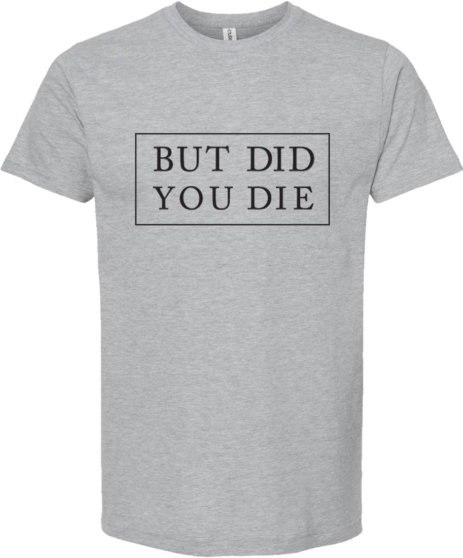 But did you die | graphic printed tee shirt | 6 colors