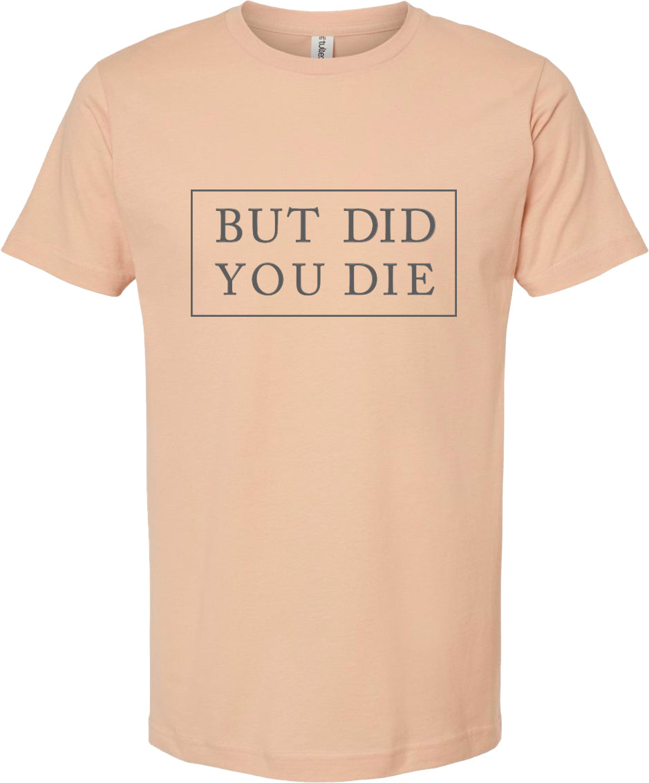 But did you die | graphic printed tee shirt | 6 colors