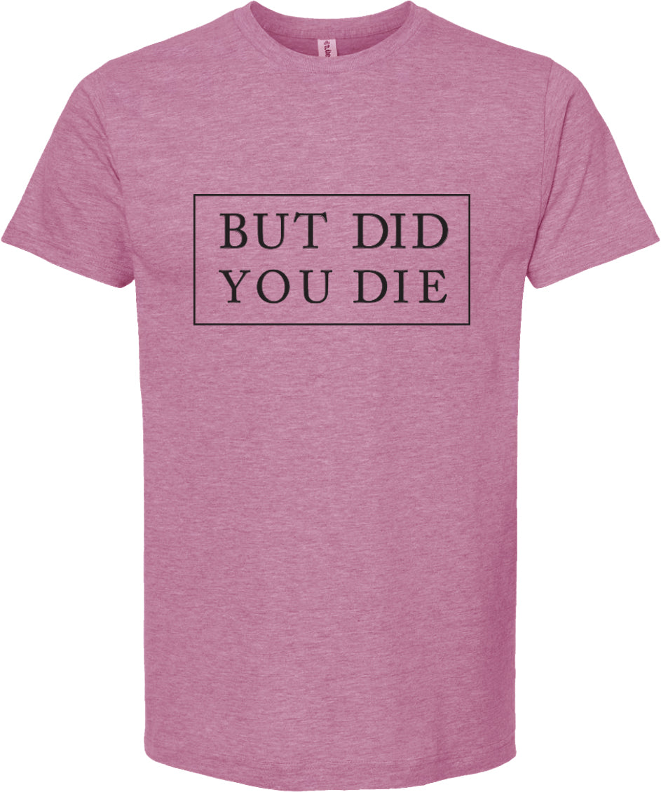 But did you die | graphic printed tee shirt | 6 colors