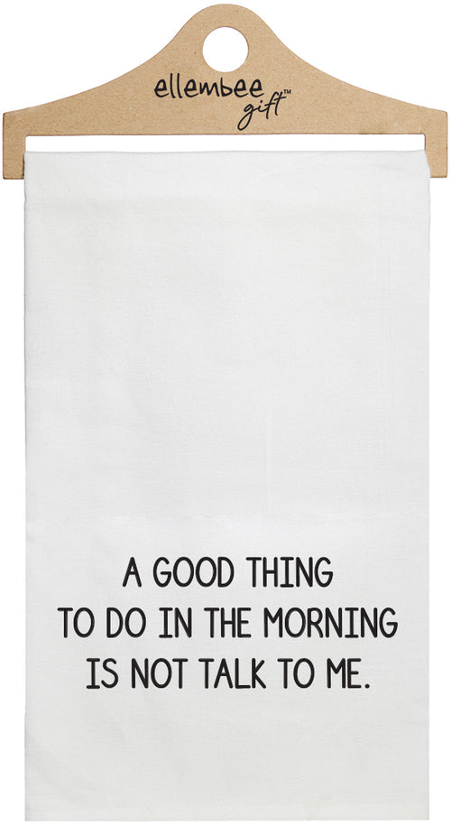 A good thing to do in the morning is not talk to me - white kitchen tea towel