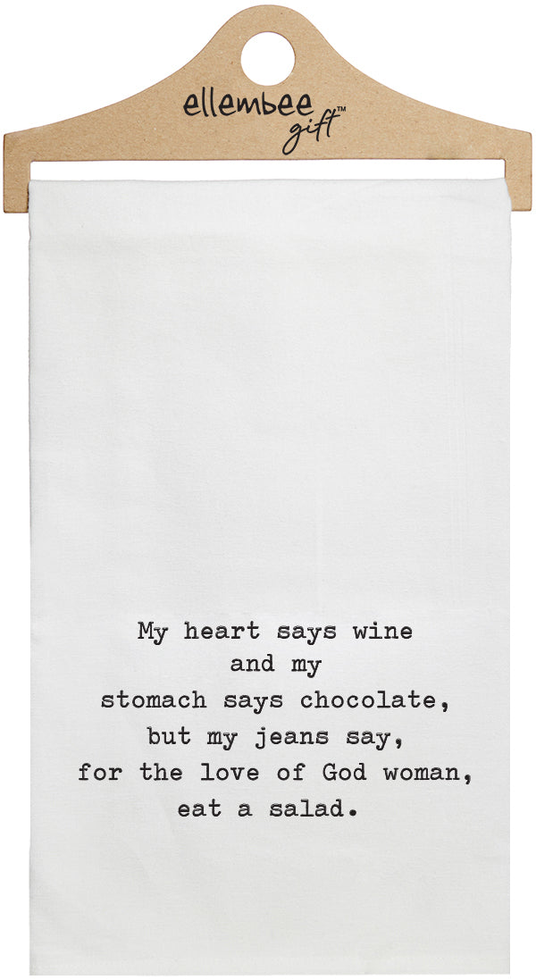My heart says wine and my stomach says chocolate, but my jeans say, for the love of God woman, eat a salad - white kitchen tea towel