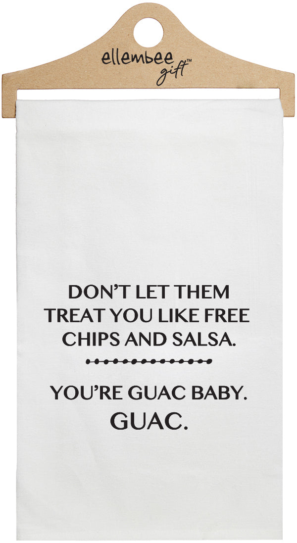 Don't let them treat you like free chips and salsa. You're guac baby, guac - white kitchen tea towel